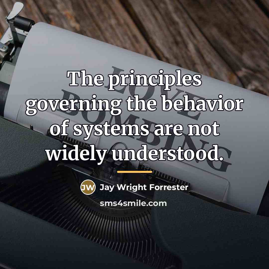 “The principles governing the behavior of systems are not widely…” quote by Jay Wright Forrester