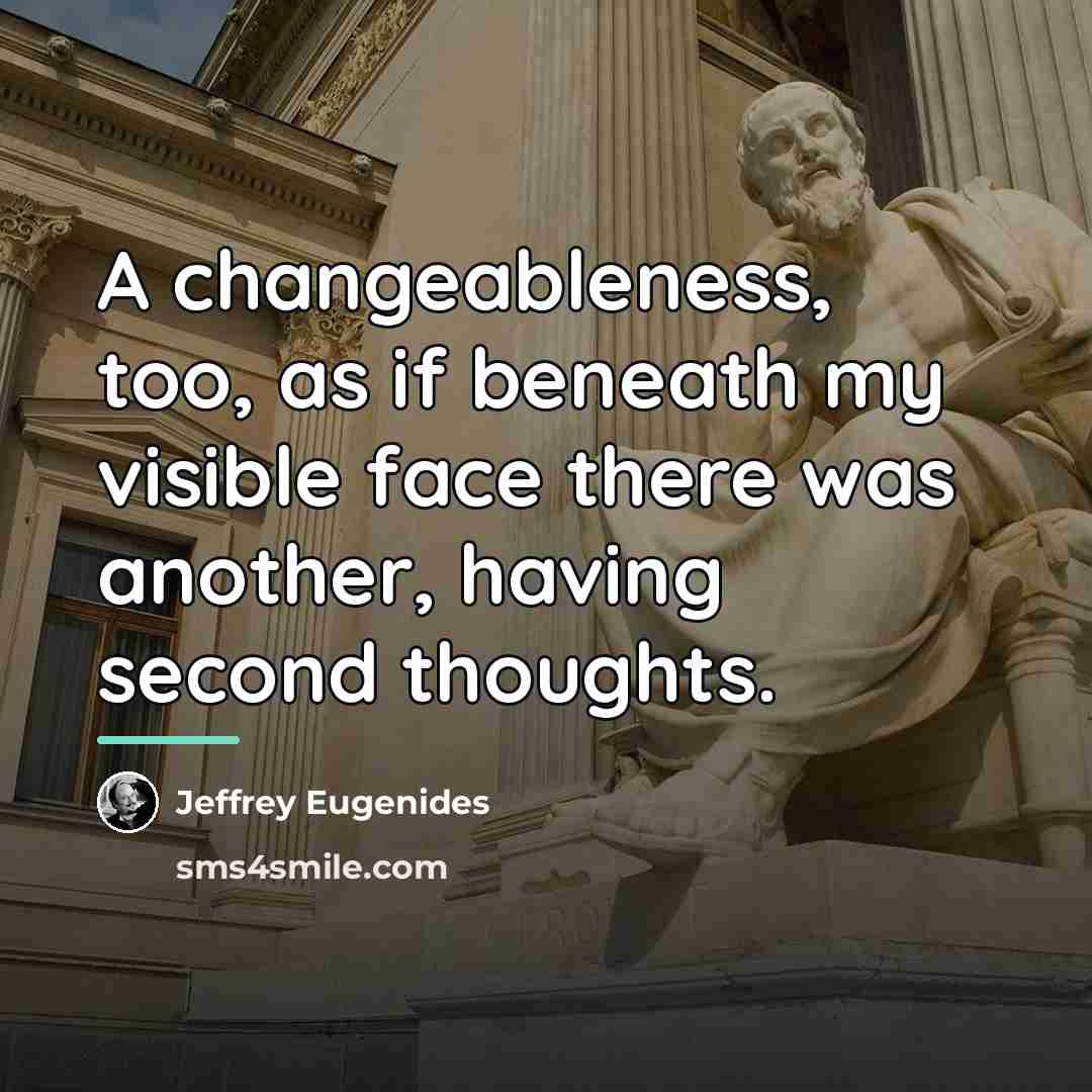 “A changeableness, too, as if beneath my visible face there…” quote by Jeffrey Eugenides