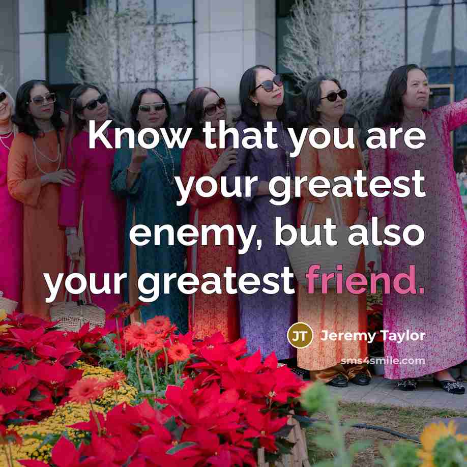 “Know that you are your greatest enemy, but also your…” quote by Jeremy Taylor