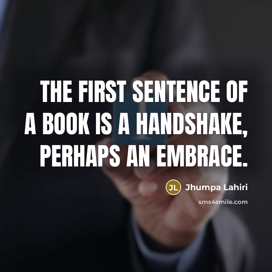 “The first sentence of a book is a handshake, perhaps…” quote by Jhumpa Lahiri