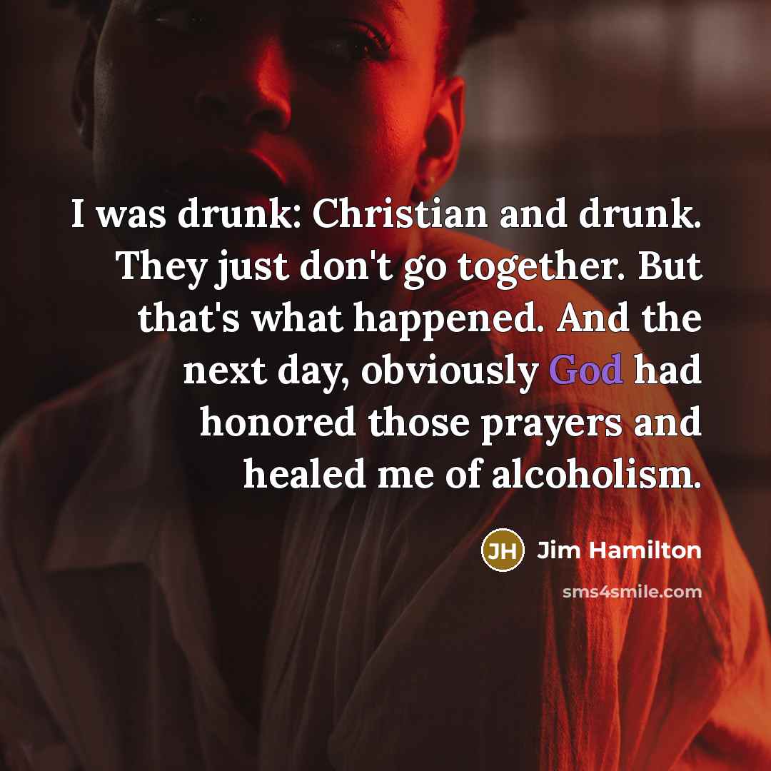 “I was drunk: Christian and drunk. They just don't go…” quote by Jim Hamilton