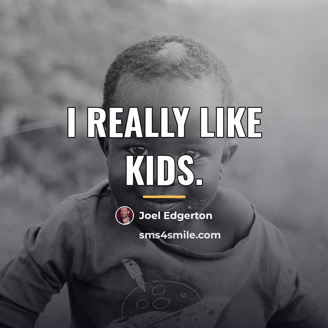 “I really like kids.…” quote by Joel Edgerton