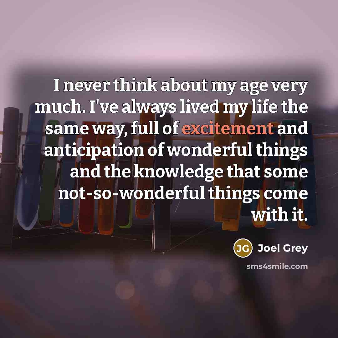 “I never think about my age very much. I've always…” quote by Joel Grey