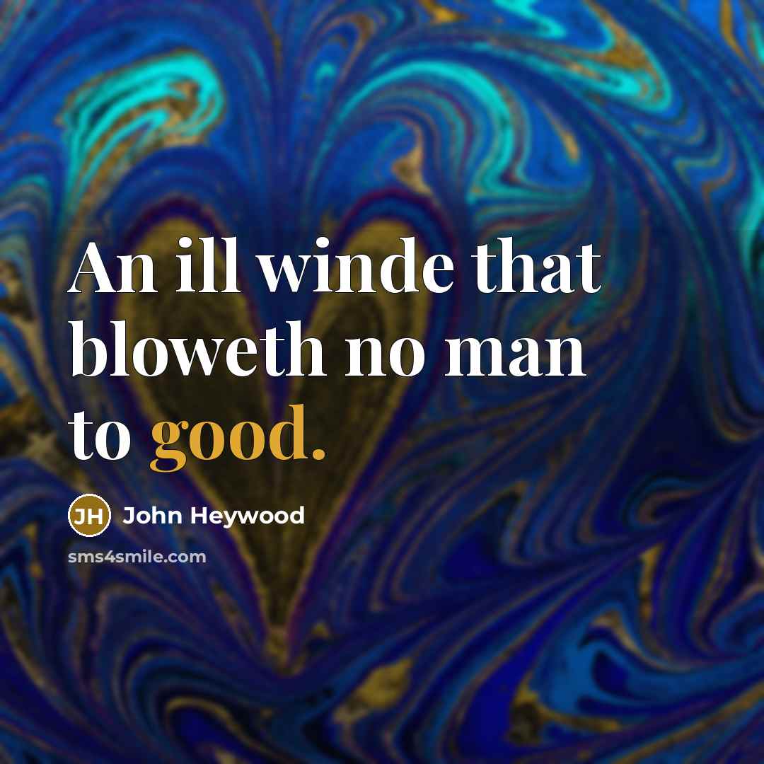 “An ill winde that bloweth no man to good.…” quote by John Heywood