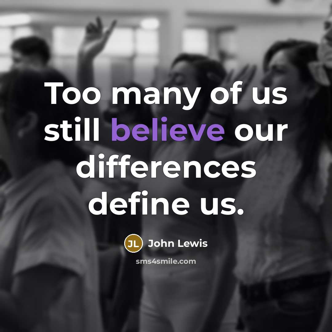 “Too many of us still believe our differences define us.” quote by John Lewis