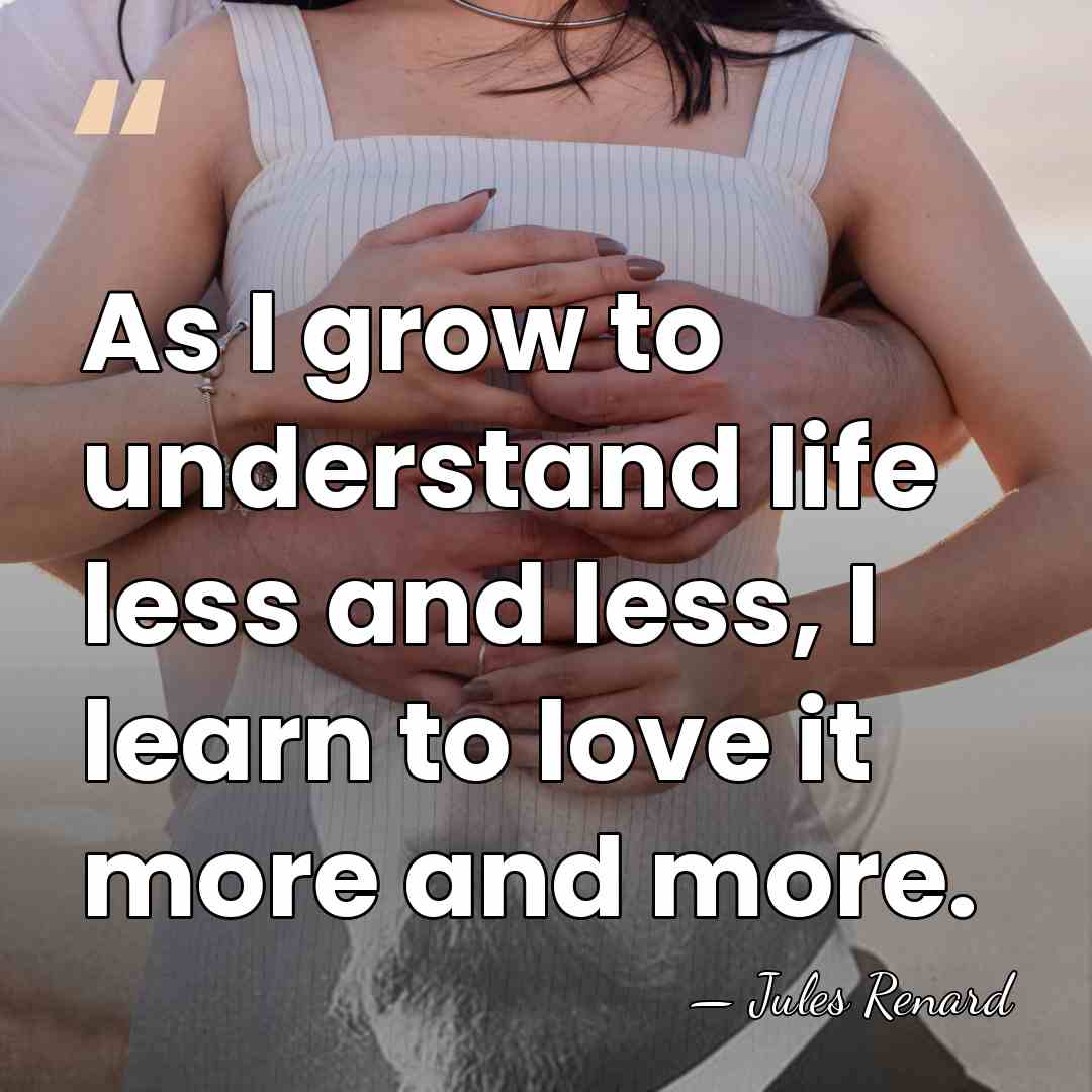 As I grow to understand life less and less, I learn to&hellip; - Jules Renard