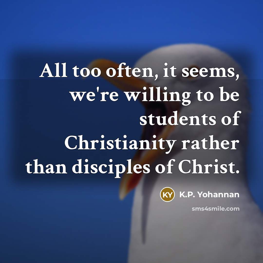 “All too often, it seems, we're willing to be students…” quote by K.P. Yohannan