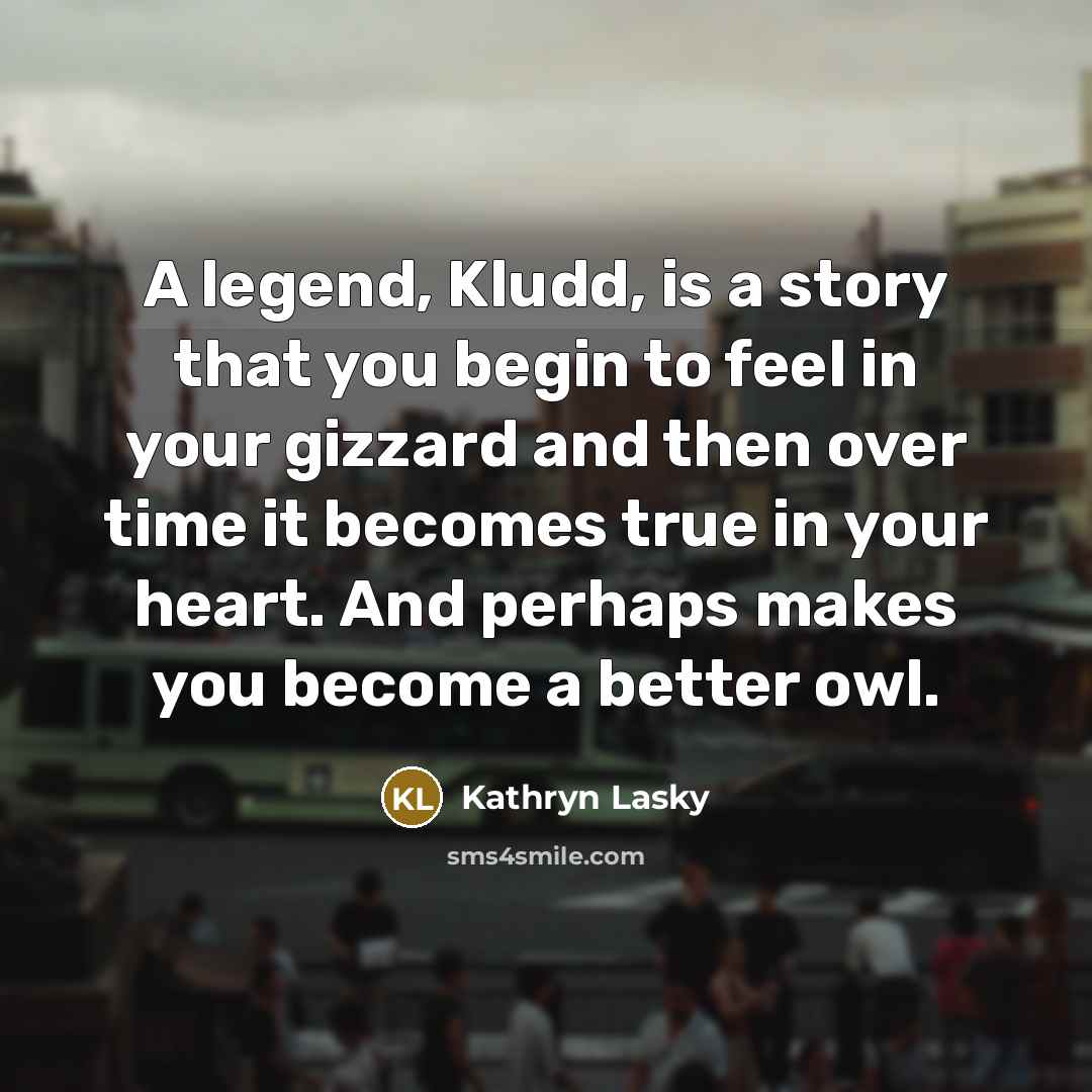 “A legend, Kludd, is a story that you begin to…” quote by Kathryn Lasky