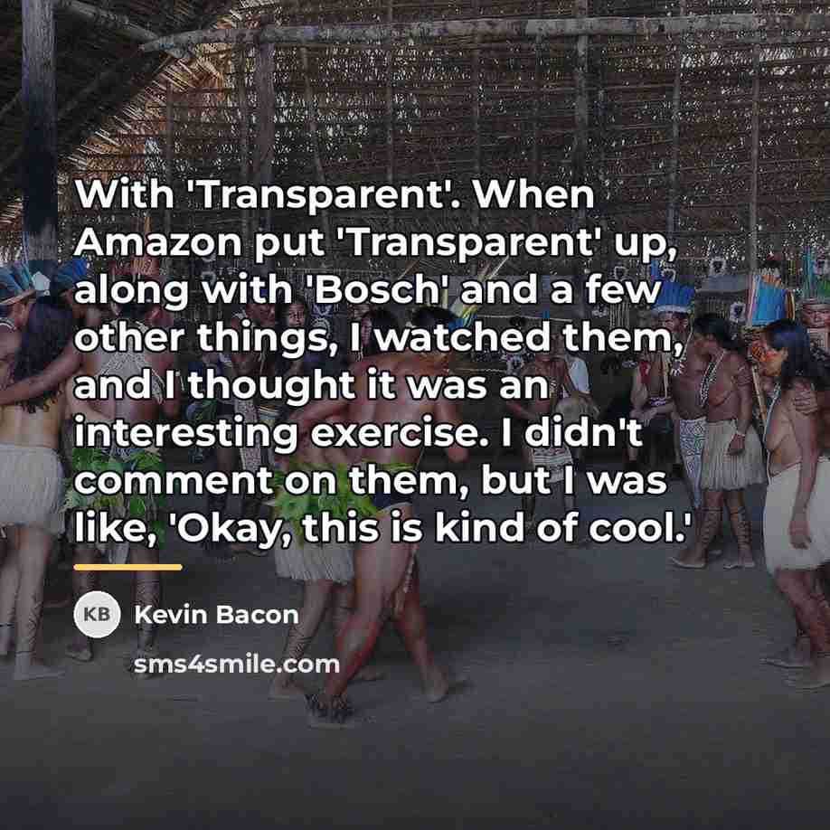 “With 'Transparent'. When Amazon put 'Transparent' up, along with 'Bosch'…” quote by Kevin Bacon