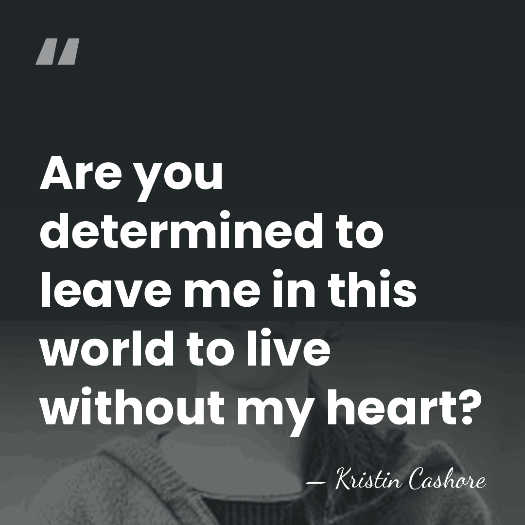 Are you determined to leave me in this world to live without&hellip; - Kristin Cashore