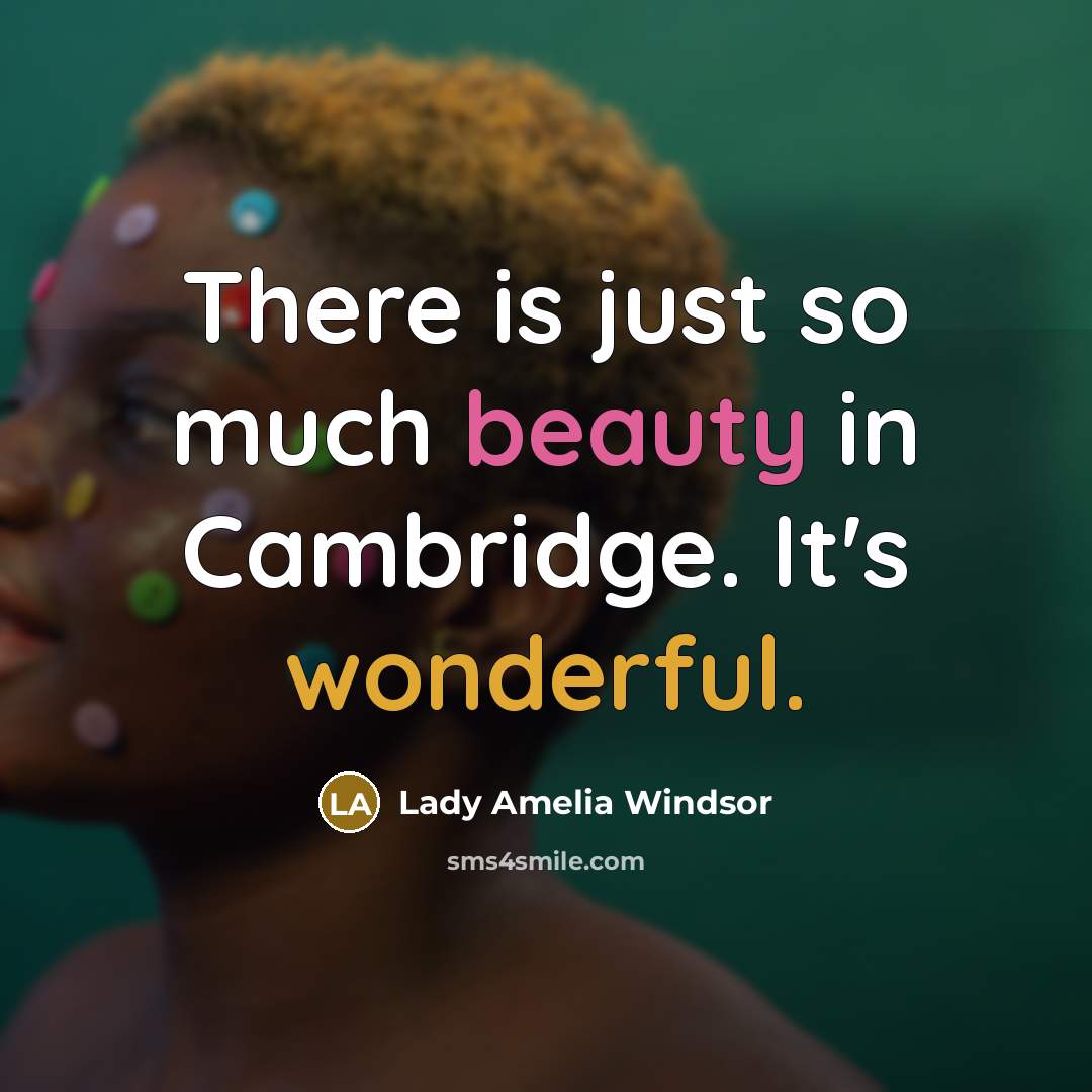 “There is just so much beauty in Cambridge. It's wonderful.…” quote by Lady Amelia Windsor