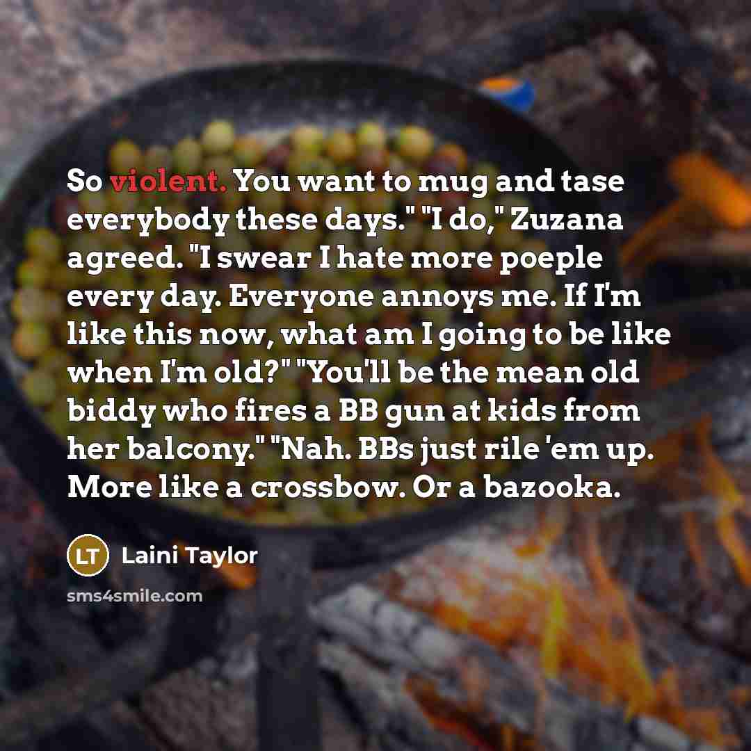 “So violent. You want to mug and tase everybody these…” quote by Laini Taylor