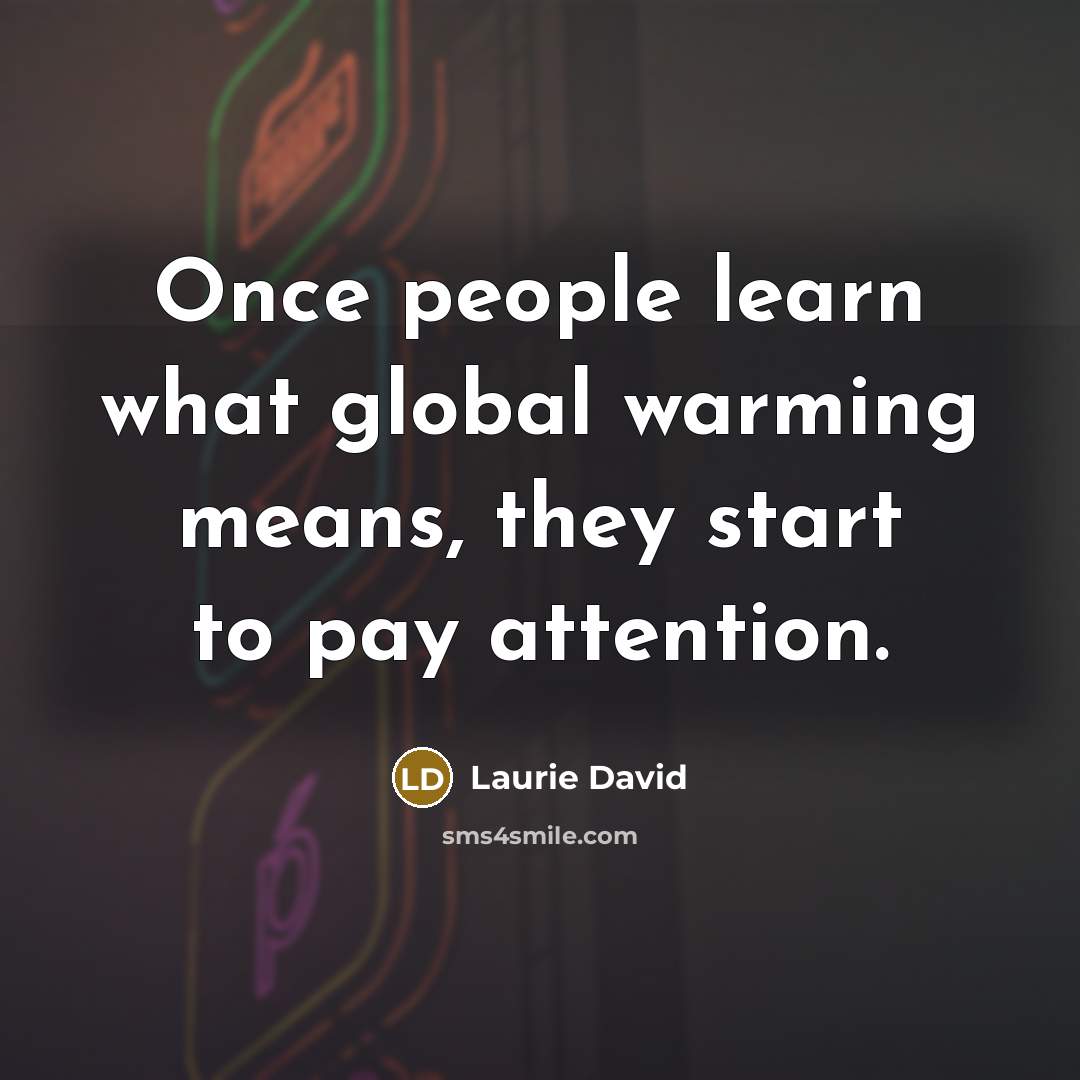 “Once people learn what global warming means, they start to…” quote by Laurie David
