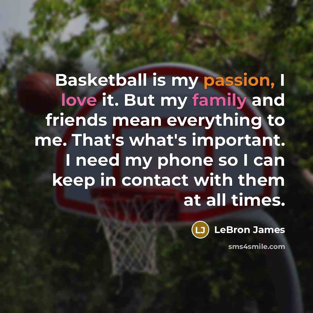 “Basketball is my passion, I love it. But my family…” quote by LeBron James