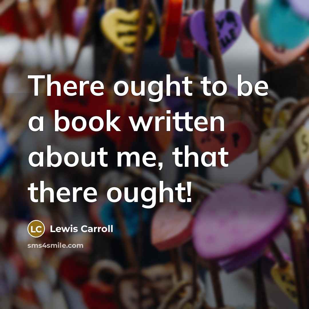 “There ought to be a book written about me, that…” quote by Lewis Carroll