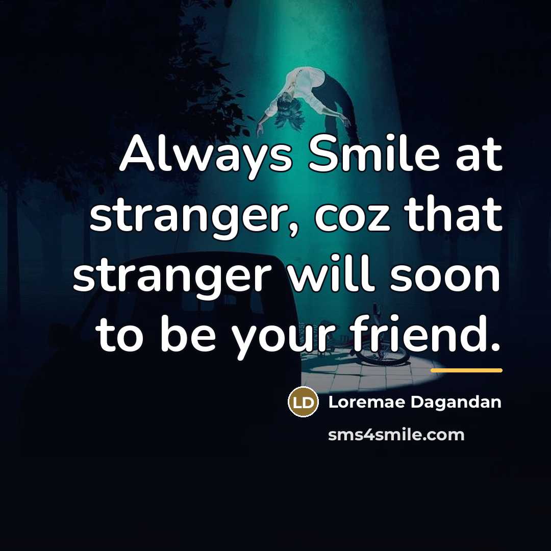 “Always Smile at stranger, coz that stranger will soon to…” quote by Loremae Dagandan