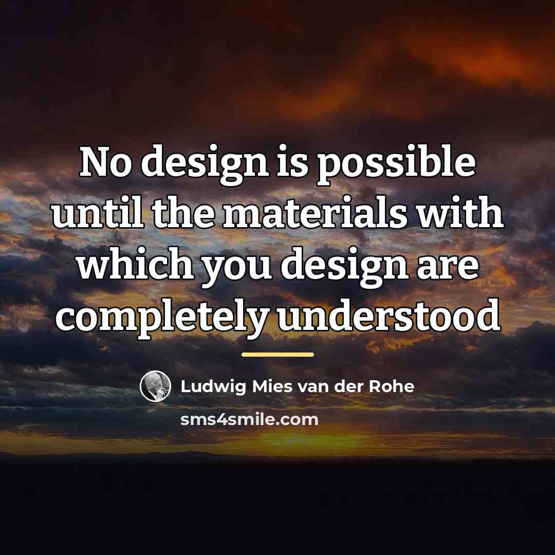 “No design is possible until the materials with which you…” quote by Ludwig Mies van der Rohe