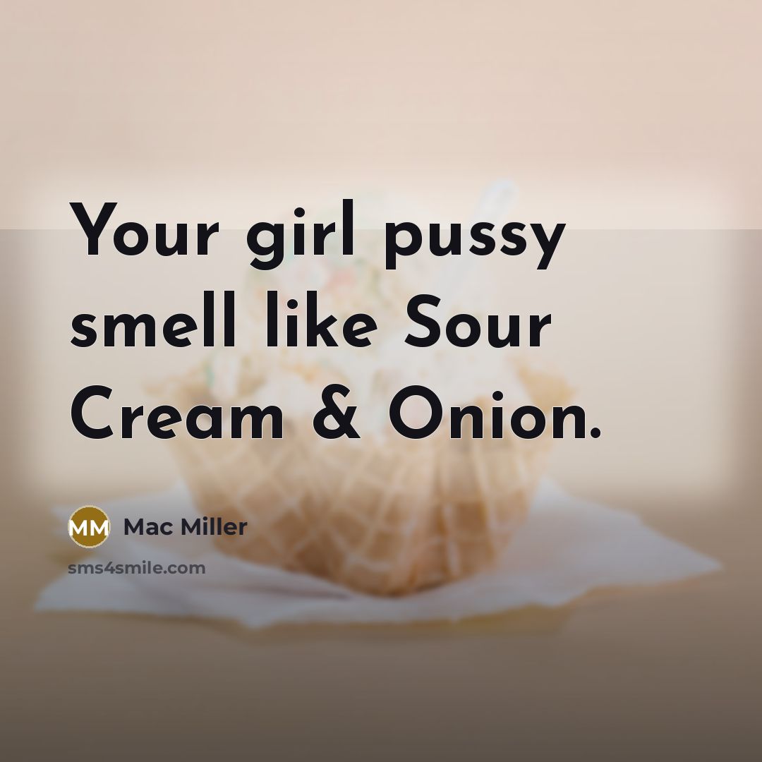 “Your girl pussy smell like Sour Cream & Onion.…” quote by Mac Miller