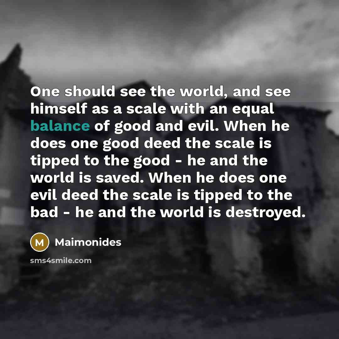 “One should see the world, and see himself as a…” quote by Maimonides