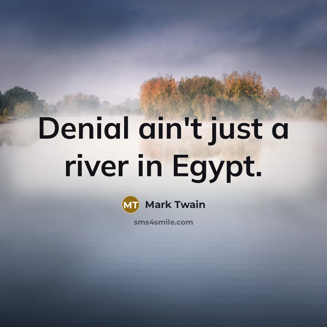 “Denial ain't just a river in Egypt.…” quote by Mark Twain