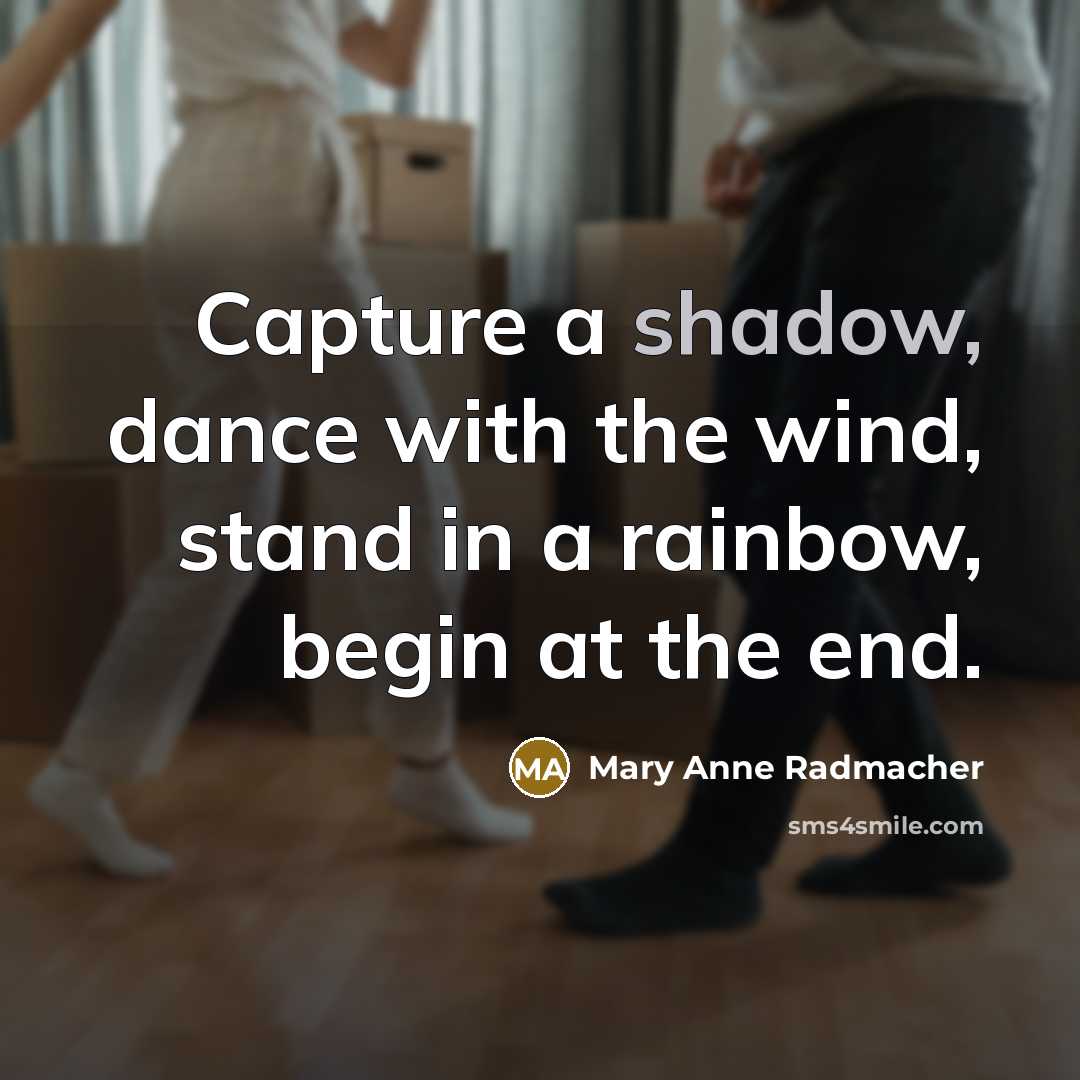 “Capture a shadow, dance with the wind, stand in a…” quote by Mary Anne Radmacher