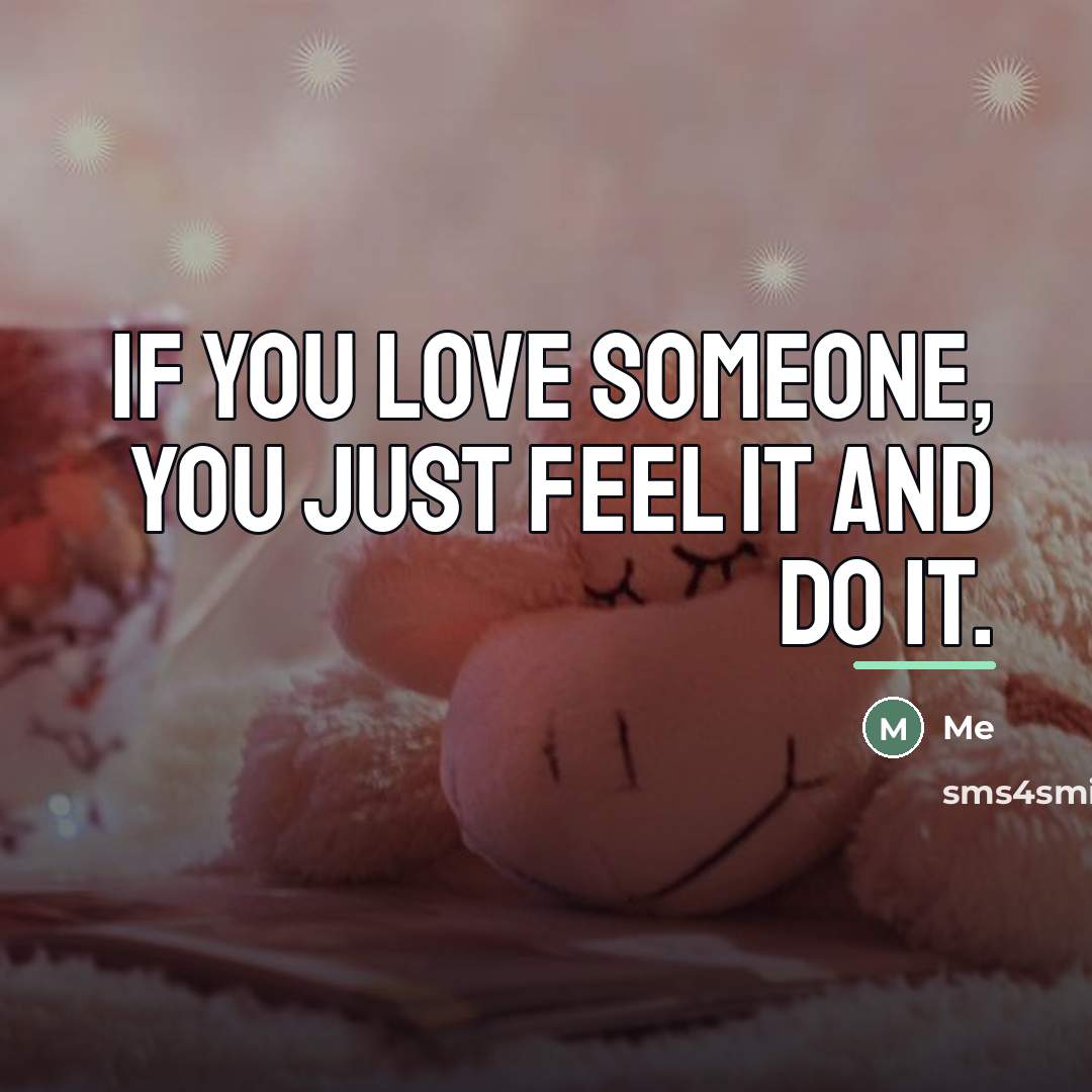 “If you love someone, you just feel it and do…” quote by Me