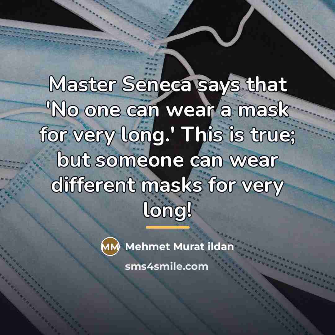 “Master Seneca says that 'No one can wear a mask…” quote by Mehmet Murat Ildan