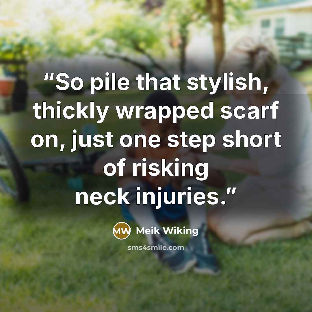 “So pile that stylish, thickly wrapped scarf on, just one step short of risking neck injuries.” quote by Meik Wiking