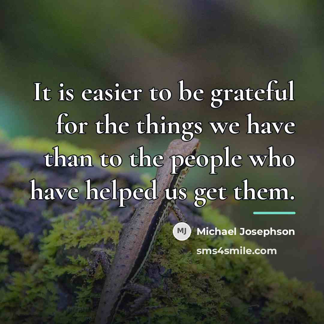 “It is easier to be grateful for the things we…” quote by Michael Josephson