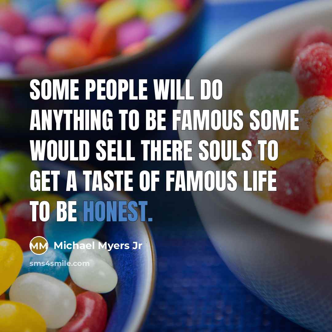 “Some people will do anything to be famous some would…” quote by Michael Myers Jr