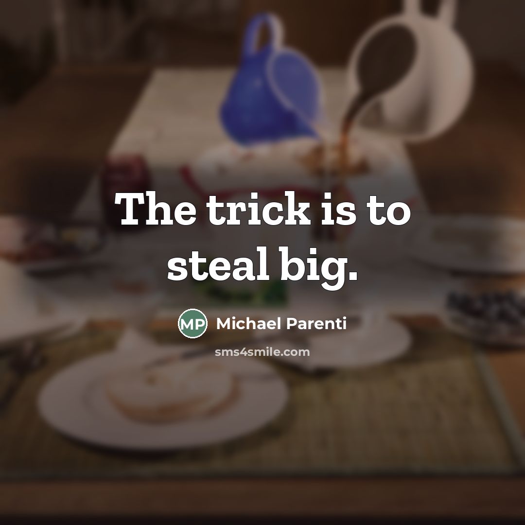 “The trick is to steal big.…” quote by Michael Parenti