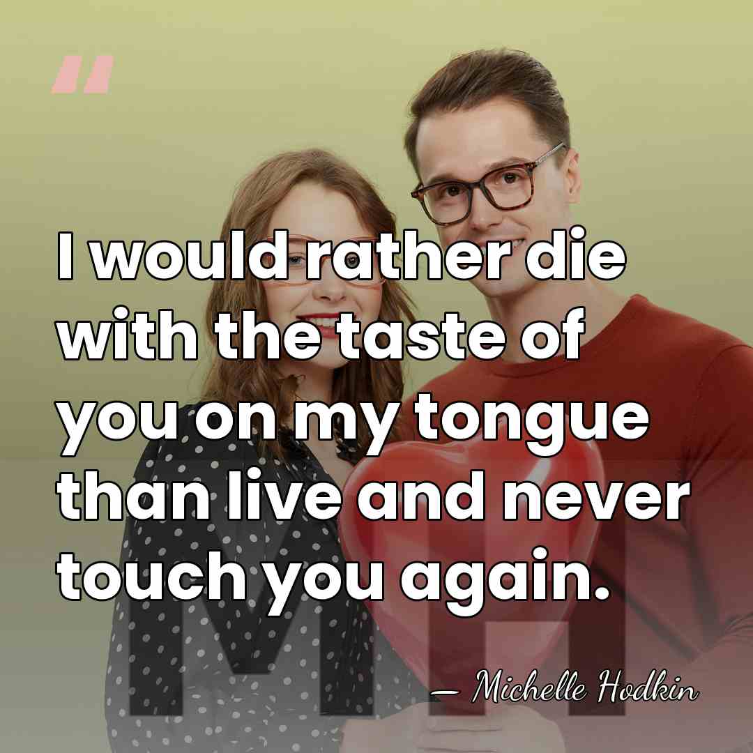 I would rather die with the taste of you on my tongue&hellip; - Michelle Hodkin