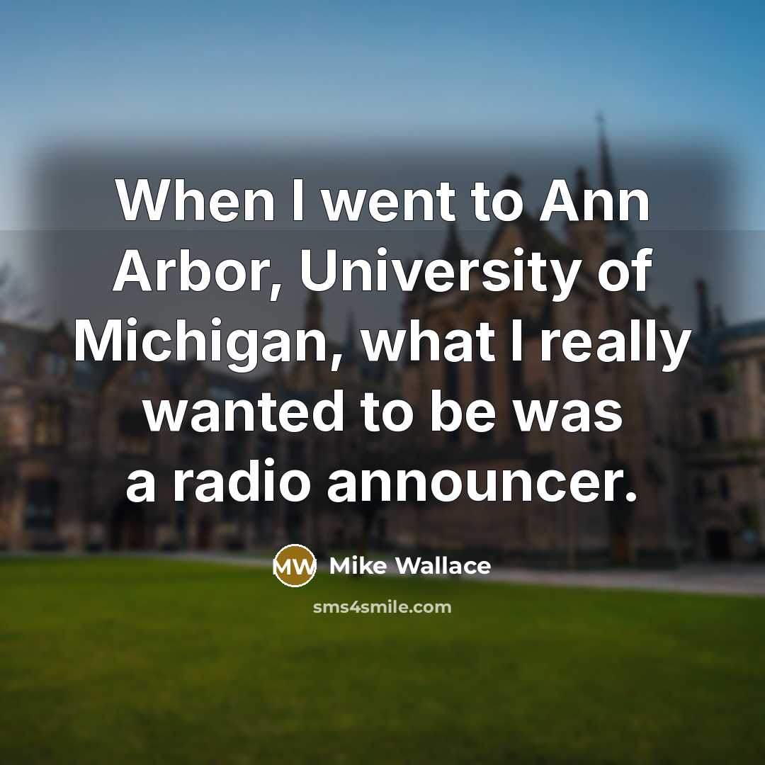 “When I went to Ann Arbor, University of Michigan, what…” quote by Mike Wallace