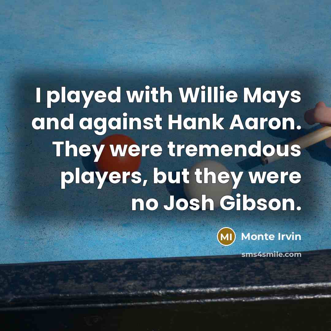 “I played with Willie Mays and against Hank Aaron. They…” quote by Monte Irvin