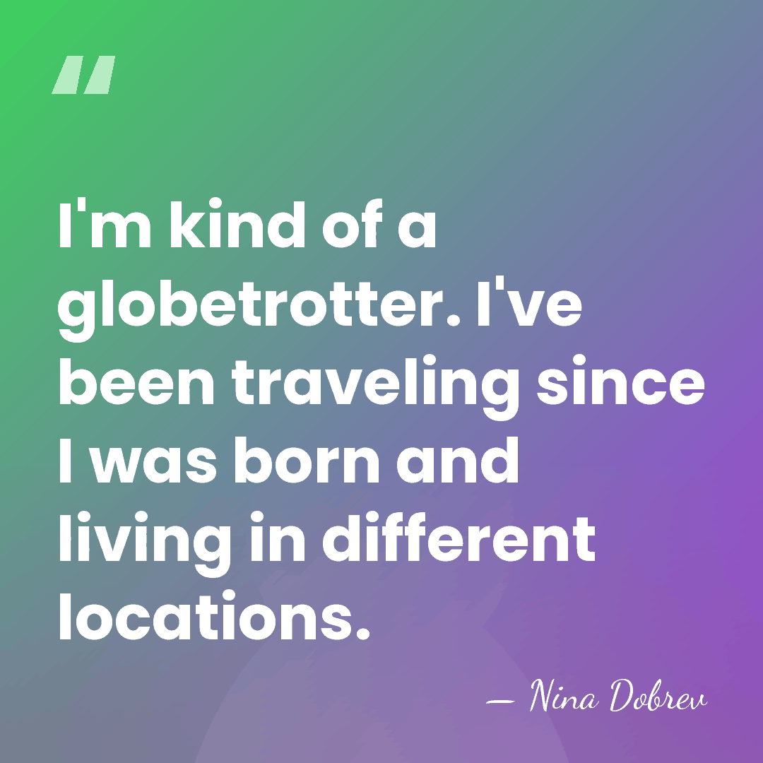 I'm kind of a globetrotter. I've been traveling since I was born&hellip; - Nina Dobrev