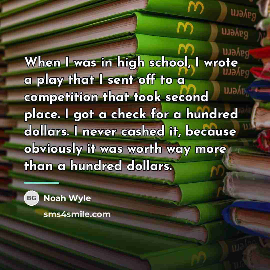 “When I was in high school, I wrote a play…” quote by Noah Wyle