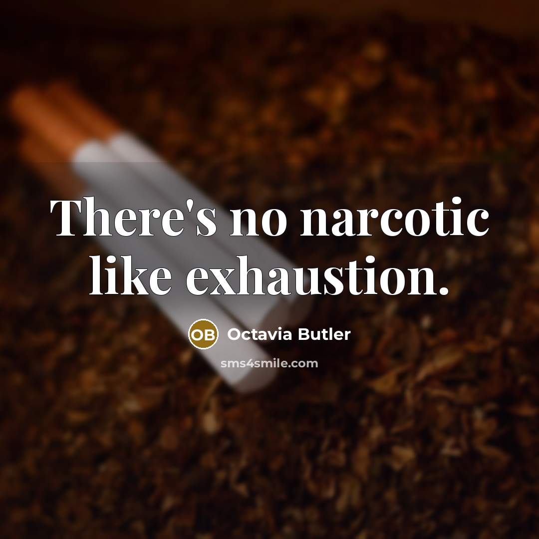“There's no narcotic like exhaustion.…” quote by Octavia Butler