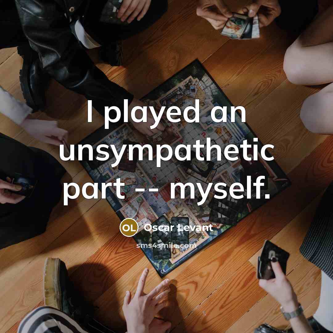 “I played an unsympathetic part -- myself.…” quote by Oscar Levant