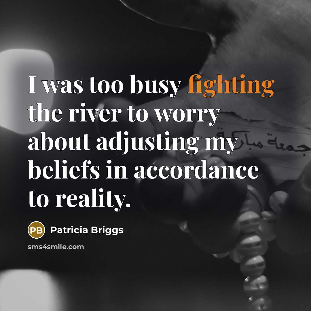 “I was too busy fighting the river to worry about…” quote by Patricia Briggs