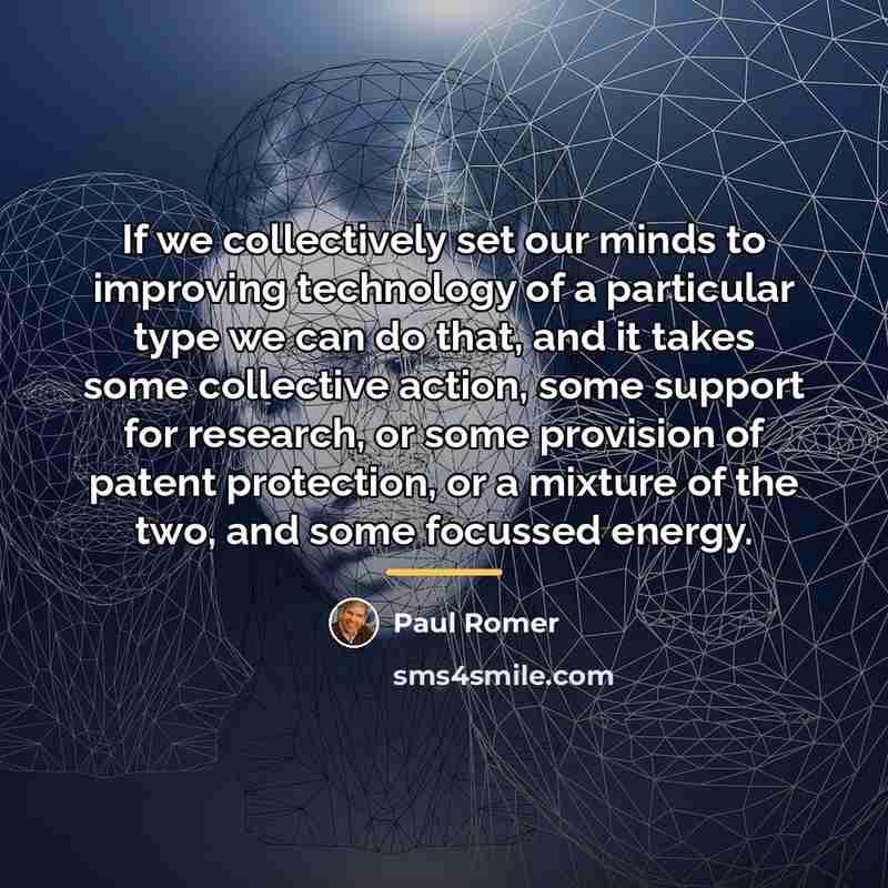 “If we collectively set our minds to improving technology of…” quote by Paul Romer