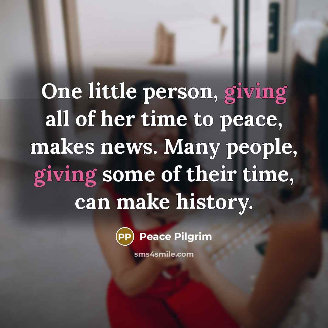 “One little person, giving all of her time to peace,…” quote by Peace Pilgrim