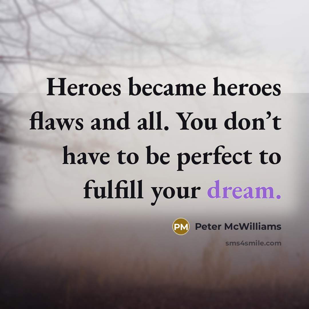 “Heroes became heroes flaws and all. You don’t have to…” quote by Peter McWilliams