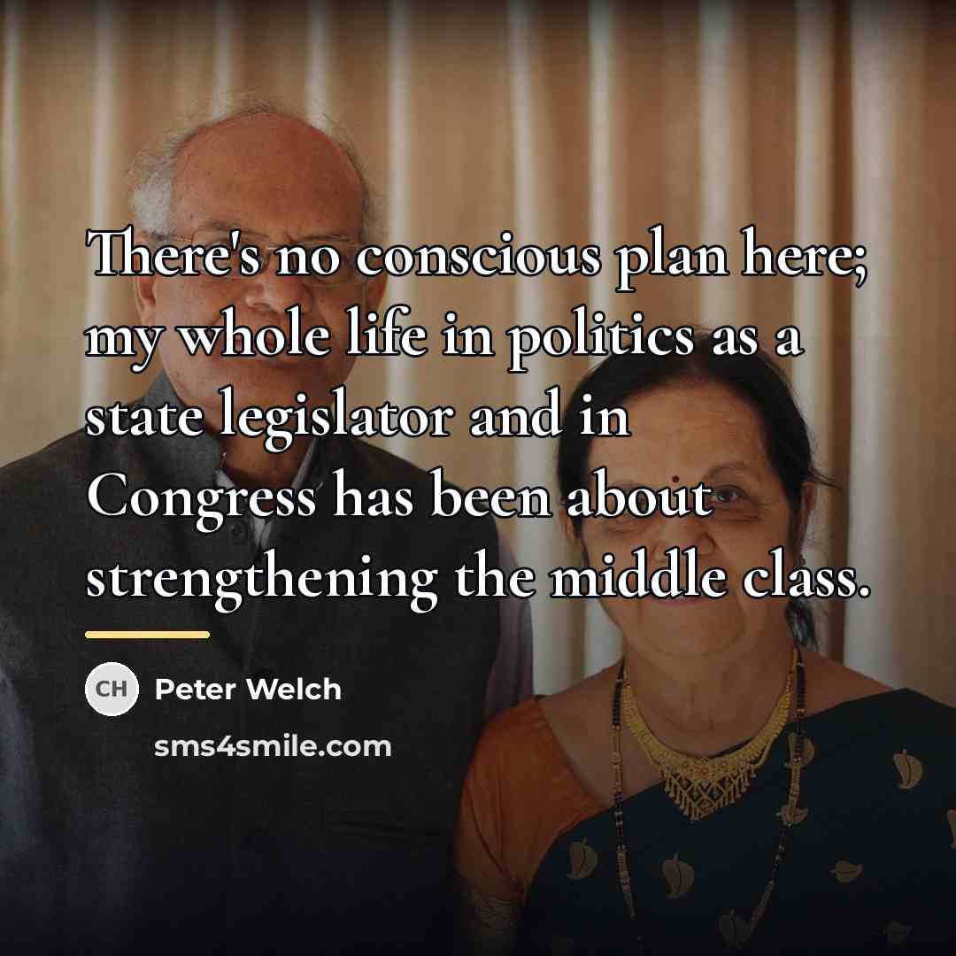 “There's no conscious plan here; my whole life in politics…” quote by Peter Welch
