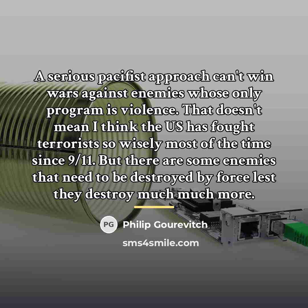 “A serious pacifist approach can't win wars against enemies whose…” quote by Philip Gourevitch