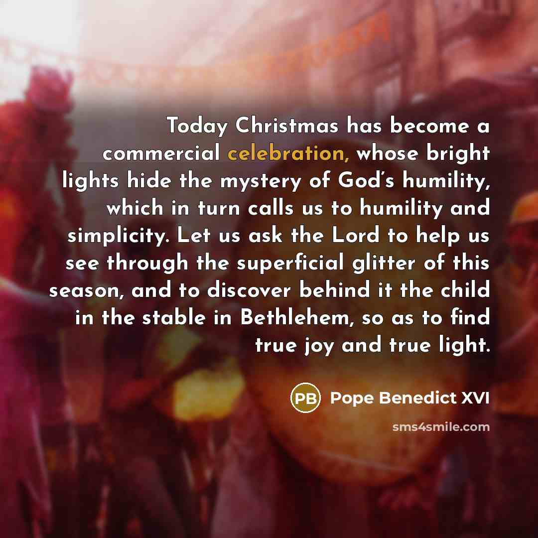 “Today Christmas has become a commercial celebration, whose bright lights…” quote by Pope Benedict XVI