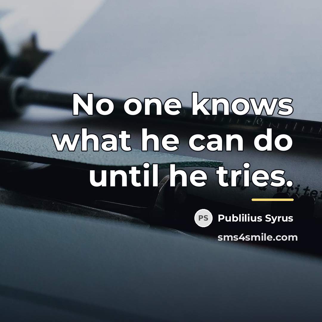 “No one knows what he can do until he tries.…” quote by Publilius Syrus