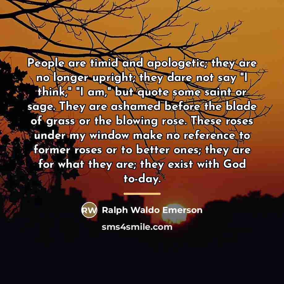 “People are timid and apologetic; they are no longer upright;…” quote by Ralph Waldo Emerson