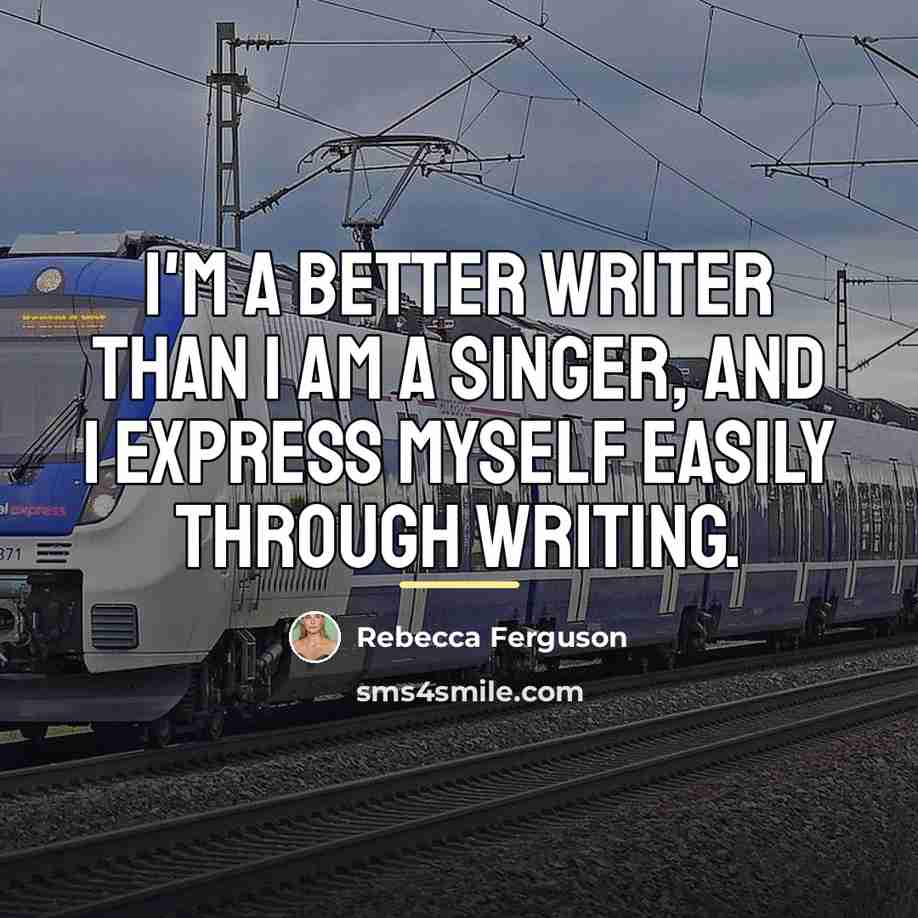 “I'm a better writer than I am a singer, and…” quote by Rebecca Ferguson
