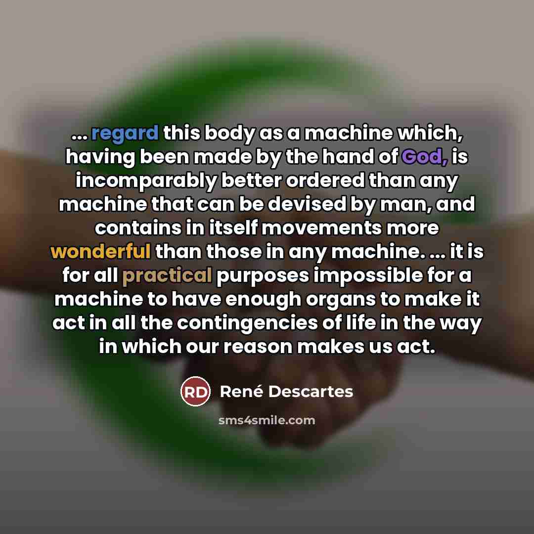 “... regard this body as a machine which, having been…” quote by Rene Descartes