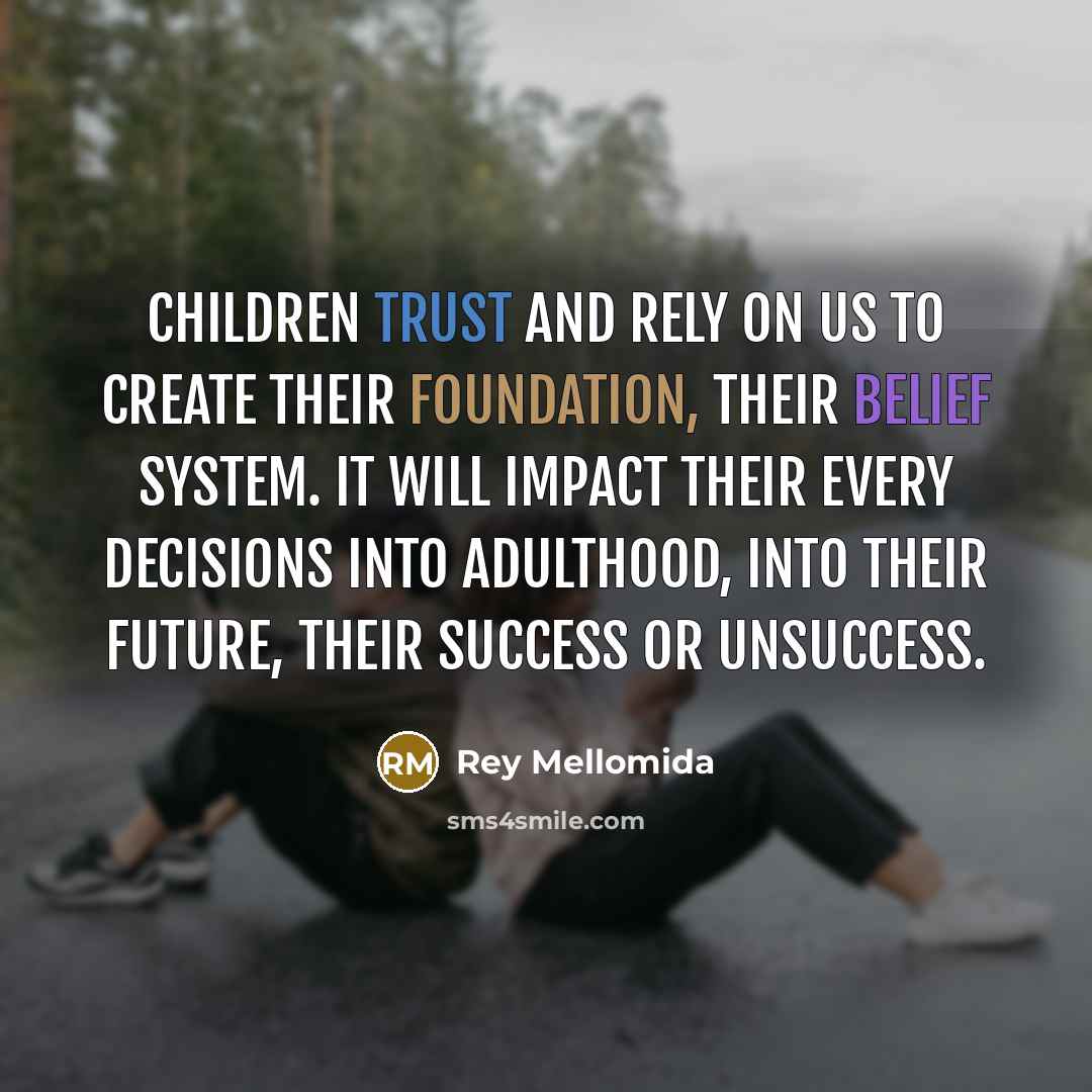 “Children trust and rely on Us to create their FOUNDATION,…” quote by Rey Mellomida
